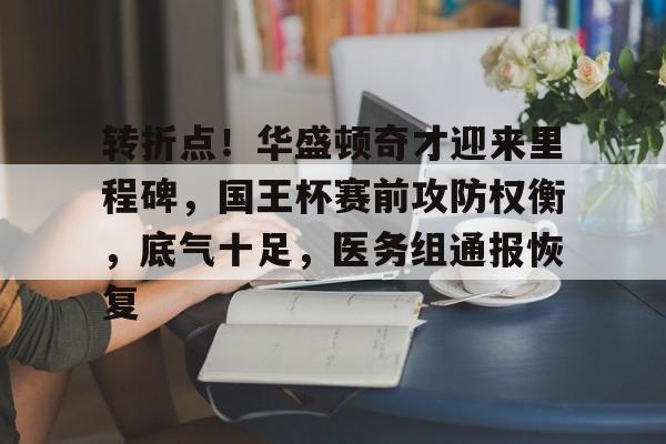 华体会体育app-转折点！华盛顿奇才迎来里程碑，国王杯赛前攻防权衡，底气十足，医务组通报恢复的简单介绍-华体会体育app